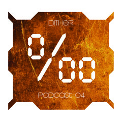 Dither - ‰ - Podcast 04