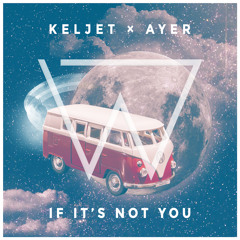 Keljet x AYER - If It's Not You (Wize Remix) [Free Download]