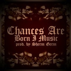 Born I Music - Chances Are (Prod. By ShermGerm)