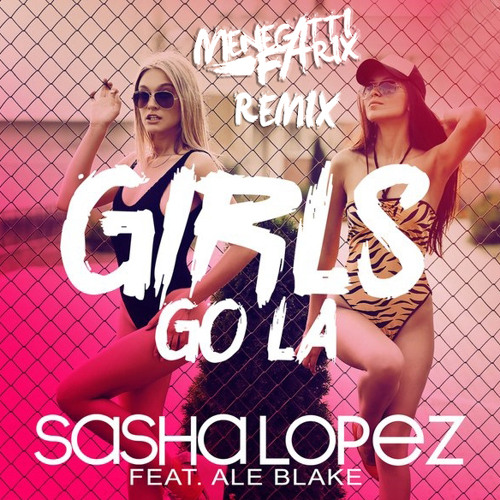 Sasha Lopez Ft. Ale Blake - Girls Go La (Menegatti & Fatrix Remix)