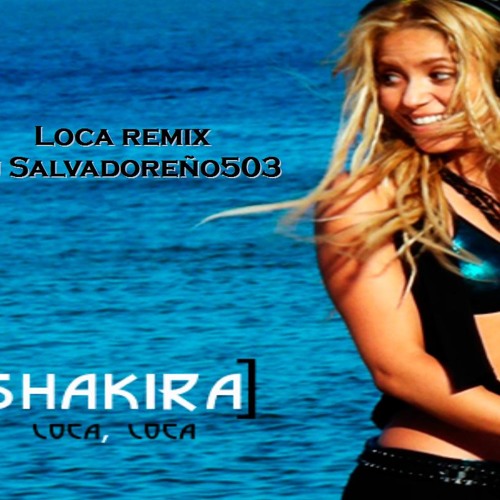 Listen to Shakira - Loca Remix - Dj Salvadoreño503 by DjSalvadoreño503 in  Shakira playlist online for free on SoundCloud