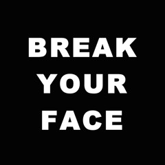 Break Your Face