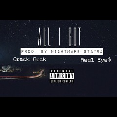 Crack Rock & Real Eye$ • All I Got ( Prod. By Nightmare Statuz )
