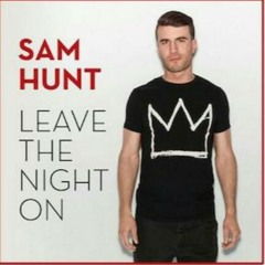 Leave the Night On - Sam Hunt