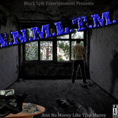 A.N.M.L.T.M Aint No Money Like Trap Money (Block Lyfe Entertainment)
