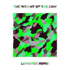 The Weight Of The Skin (Loyautee Remix)