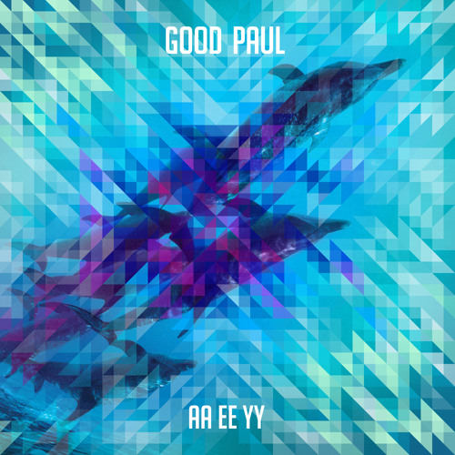 Good Paul - "AA EE YY" Mini Ep (Free Download)