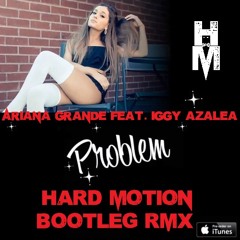 Ariana Grande - Problem ft. Iggy Azalea (Hard Motion Bootleg Rmx)