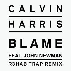 Calvin Harris & John Newman - Blame (R3hab Trap Remix)