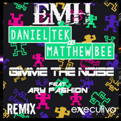 Daniel Tek Vs. Matthew Bee Ft. Ary Fashion - Gimme The Noise [EMH PROJECT CLUB REMIX]