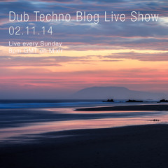 Dub Techno Blog Live Show 016 - Mixlr - 02.11.14 (Live every Sunday 8pm GMT)