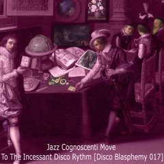 Jazz Cognoscenti Move To The Incessant Disco Rhythm  [Disco Blasphemy 017]