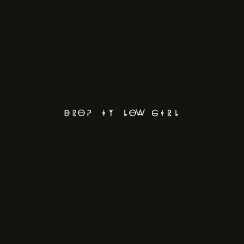 Drop It Low Girl(Original Mix)*DELETING SOON*