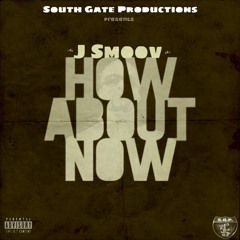 How Bout Now ft. J Smoov.South Gate Productions