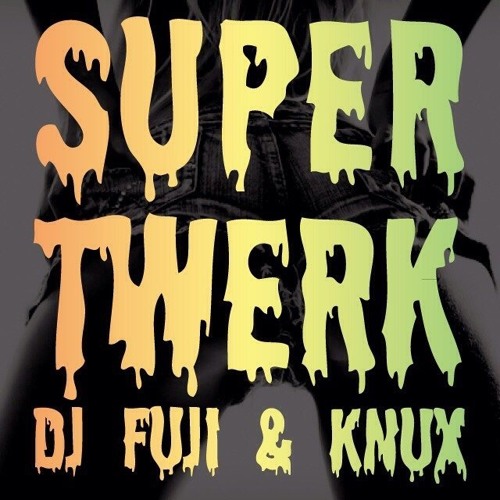 Super Twerk (Original) - DJ FUJI & KNUX