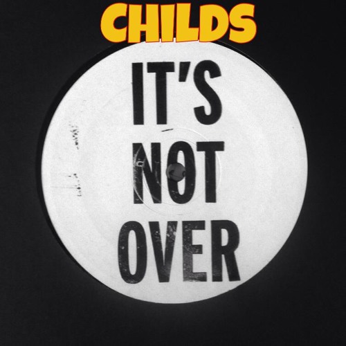 CHILDS - IT'S NOT OVER