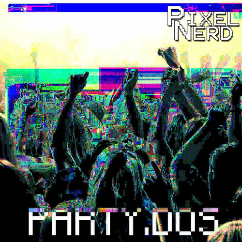 PixelNerd - PARTY.DOS [HARSH NOISE]
