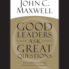 Good Leaders Ask Great Questions by John C. Maxwell, Read by the Author - Audiobook Excerpt