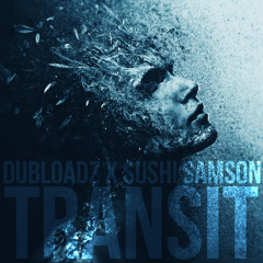 Dubloadz X Sushi Samson - Transit