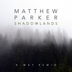Matthew Parker - Shadowlands Ft. Anna Criss (X-Way Remix)