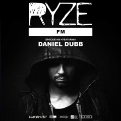RYZE FM with DANIEL DUBB EPISODE 005 DANIEL DUBB