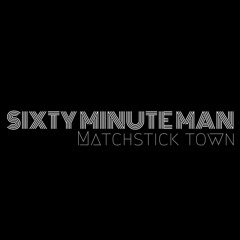 SIXTY MINUTE MAN - Matchstick Town