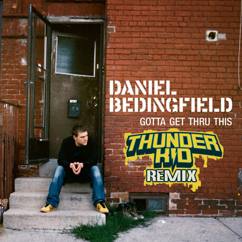 Daniel Bedingfield - Gotta Get Thru This (Thunder Kid Bootleg)