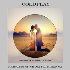 Coldplay - Princess Of China ft. Rihanna (Sambody & Tribus Remix)