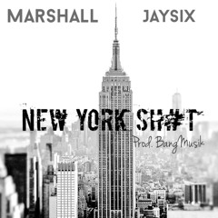 MARSHALL ~ NEW YORK SH#T FEAT. JAYSIX