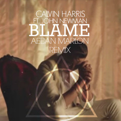 Calvin Harris - Blame ft. John Newman (Aedan Marlon Remix)