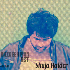 Nazdeekian (OST)- Shuja Haider