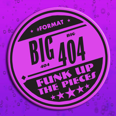 BIG404 - Funk Up The Pieces - #Format - FREE DOWNLOAD 320k