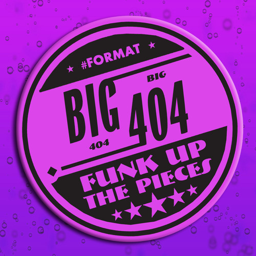 BIG404 - Funk Up The Pieces - #Format - FREE DOWNLOAD 320k