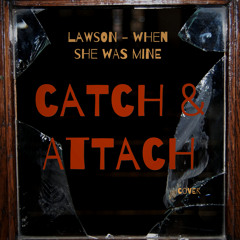 Lawson - When She Was Mine (Catch & Attach Cover)