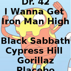 Dr. 42 - I Wanna Get Iron Man High (Black Sabbath vs Cypress Hill vs Gorillaz vs Placebo)