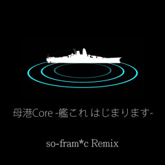 【艦これ】母港Core -艦これ はじまります- (so-fram*c Remix)
