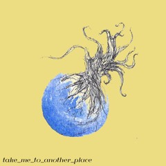 take me to another place