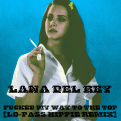 Lana Del Rey - F*cked My Way Up To The Top (Lo-Pass HiPPie Remix)