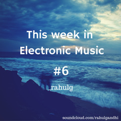 This Week in Electronic Music #6
