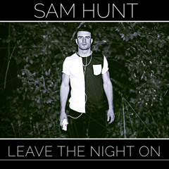 Leave the night on - Sam Hunt