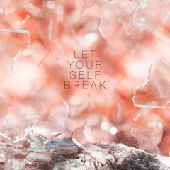 Let Yourself Break