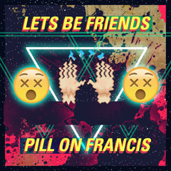 Lets Be Friends ★ Pill On Francis
