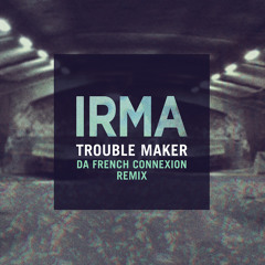 Irma -Trouble Maker (Da French Connexion Remix)