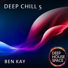 Deep House Space: Deep Chill 5 (Ben Kay)