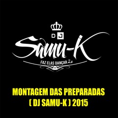 MONTAGEM DAS PREPARADAS - DJ SAMU - K 2015