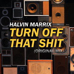 Halvin Marrix - Turn Off That Shit (Original Mix) [FREE DOWNLOAD IN DESCRIPTION]