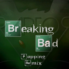 Breaking Bad (POPPING REMIX)