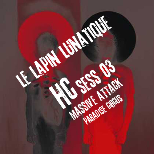 Le Lapin Lunatique HC Sess03 Massive Attack Paradise Circus