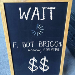 F.Dot Brigg$ Feat. FiveyFive - Wait