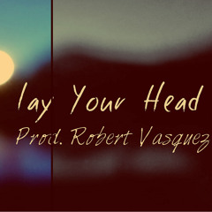 Lay Your Head (Prod. Robert Vasquez)